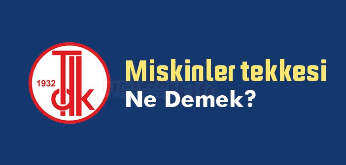 Miskinler tekkesi ne demek? TDK'ya göre Miskinler tekkesi kelime anlamı nedir? Miskinler tekkesi sözlük anlamı