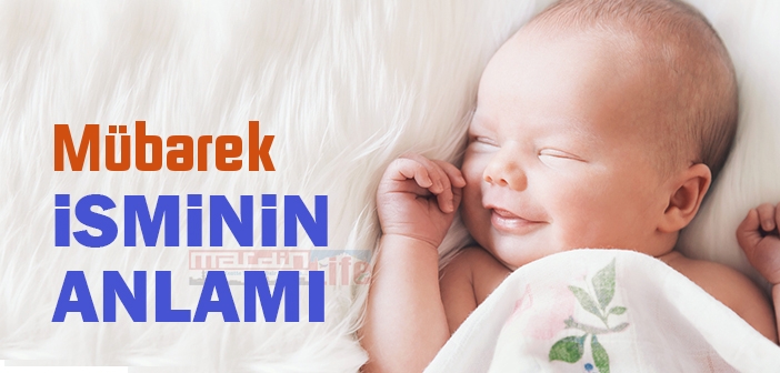 Mübarek isminin anlamı nedir? Mübarek ne demek?