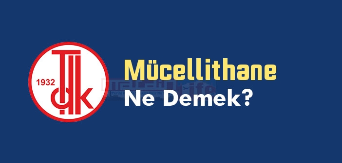 Mücellithane ne demek? TDK'ya göre Mücellithane kelime anlamı nedir? Mücellithane sözlük anlamı