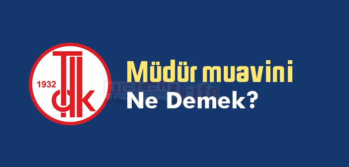 Müdür muavini ne demek? TDK'ya göre Müdür muavini sözlük anlamı nedir?