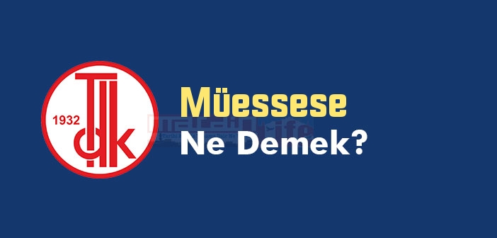 Müessese ne demek? TDK'ya göre Müessese kelime anlamı nedir? Müessese sözlük anlamı