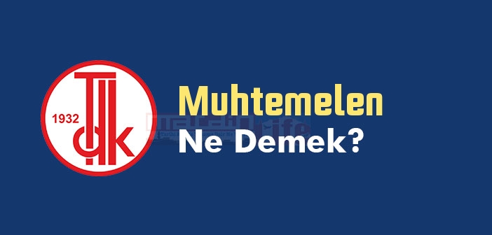 Muhtemelen ne demek? TDK'ya göre Muhtemelen kelime anlamı nedir? Muhtemelen sözlük anlamı