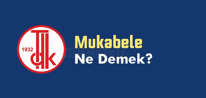 Mukabele ne demek? TDK'ya göre Mukabele kelime anlamı nedir? Mukabele sözlük anlamı ne?