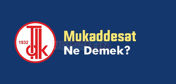Mukaddesat ne demek? TDK'ya göre Mukaddesat kelime anlamı nedir? Mukaddesat sözlük anlamı