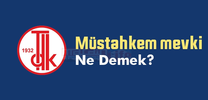 Müstahkem mevki ne demek? TDK'ya göre Müstahkem mevki sözlük anlamı nedir?
