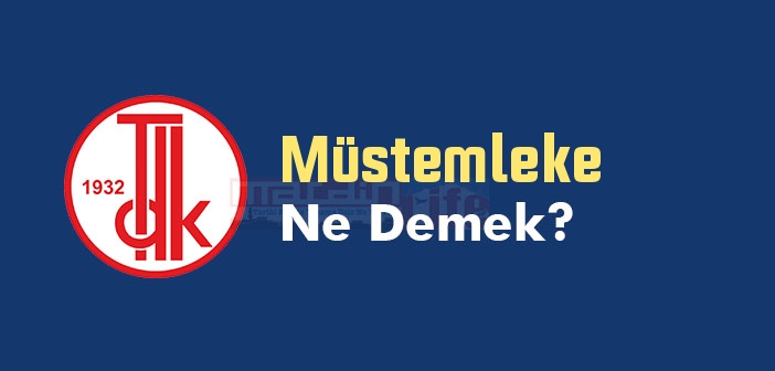 Müstemleke ne demek? TDK'ya göre Müstemleke kelime anlamı nedir? Müstemleke sözlük anlamı