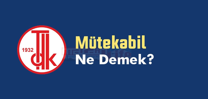 Mütekabil ne demek? TDK'ya göre Mütekabil kelime anlamı nedir? Mütekabil sözlük anlamı