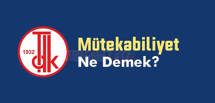 Mütekabiliyet ne demek? Mütekabiliyet TDK sözlük anlamı nedir?