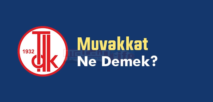 Muvakkat ne demek? TDK'ya göre Muvakkat kelime anlamı nedir? Muvakkat sözlük anlamı