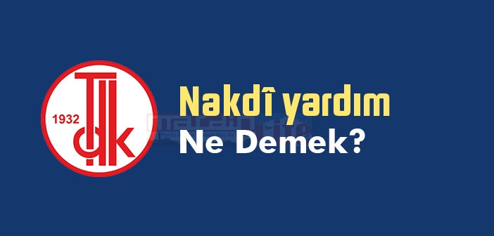 Nakdî yardım ne demek? TDK'ya göre Nakdî yardım sözlük anlamı nedir?
