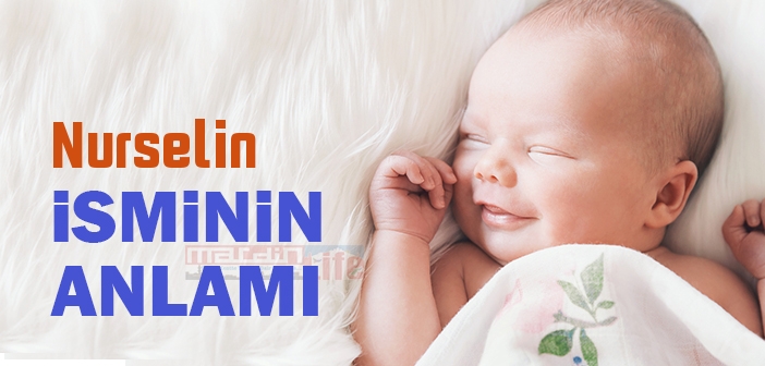 Nurselin isminin anlamı nedir? Nurselin ne demek?