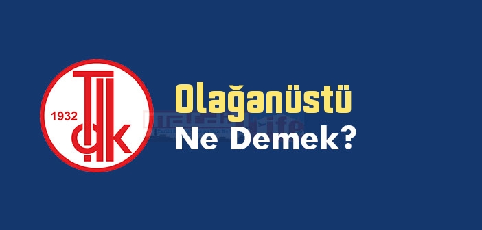 Olağanüstü ne demek? TDK'ya göre Olağanüstü kelime anlamı nedir? Olağanüstü sözlük anlamı