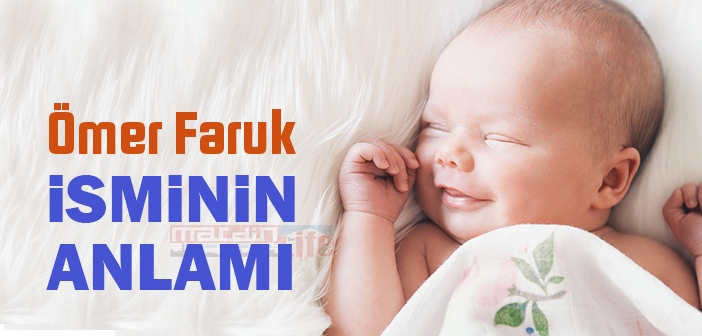 Ömer Faruk isminin anlamı nedir? Ömer Faruk ne demek?