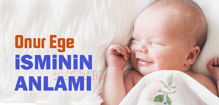 Onur Ege isminin anlamı nedir? Onur Ege ne demek?