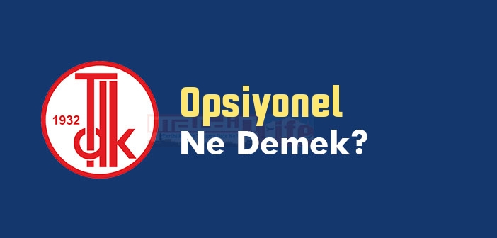 Opsiyonel ne demek? TDK'ya göre Opsiyonel kelime anlamı nedir? Opsiyonel sözlük anlamı