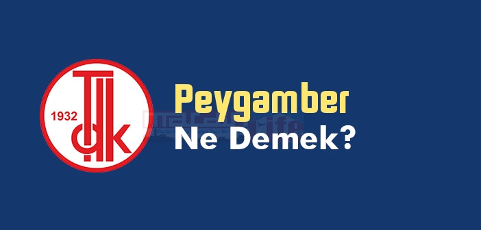 Peygamber ne demek? TDK'ya göre Peygamber kelime anlamı nedir? Peygamber sözlük anlamı