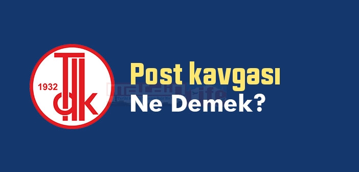 Post kavgası sözlük anlamı nedir? TDK'ya göre Post kavgası ne demek?