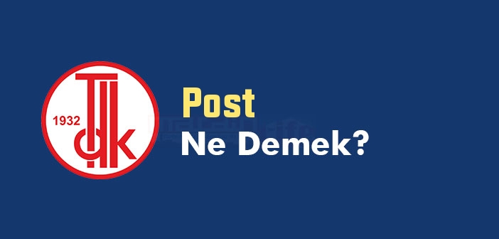 Post ne demek? TDK'ya göre Post kelime anlamı nedir? Post sözlük anlamı