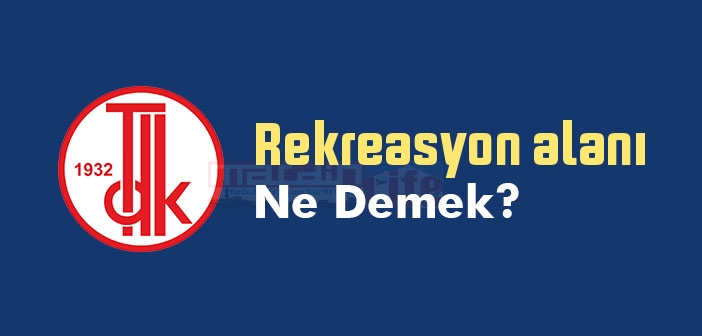 Rekreasyon alanı ne demek? TDK'ya göre Rekreasyon alanı kelime anlamı nedir? Rekreasyon alanı sözlük anlamı