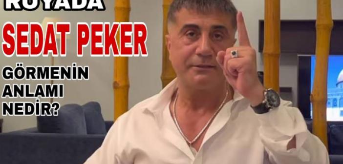 RÜYADA Sedat Peker'i Görme Tabiri Nedir? Rüyada mafya babasını Görmek Ne Anlama Geliyor?
