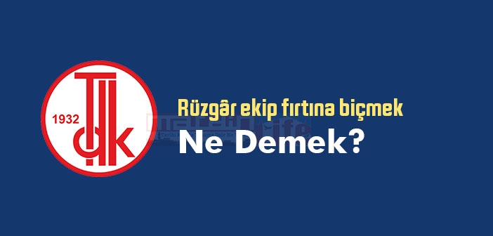Rüzgâr ekip fırtına biçmek ne demek? Rüzgâr ekip fırtına biçmek sözünün anlamı nedir?
