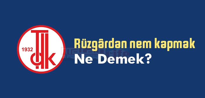 Rüzgârdan nem kapmak ne demek? Rüzgârdan nem kapmak sözünün anlamı nedir?