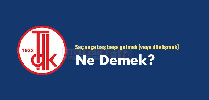 Saç saça baş başa gelmek (veya dövüşmek) ne demek? Atasözü ve deyim ne anlama geliyor?