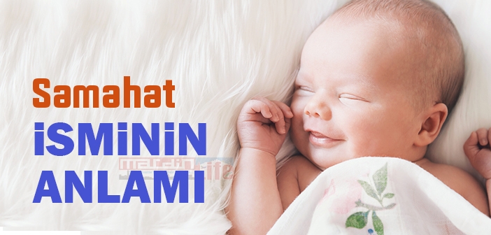 Samahat isminin anlamı nedir? Samahat ne demek?
