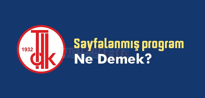 Sayfalanmış program ne demek? TDK'ya göre Sayfalanmış program sözlük anlamı nedir?