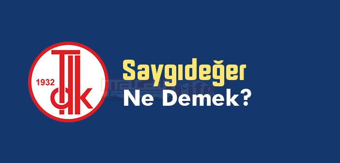 Saygıdeğer ne demek? TDK'ya göre Saygıdeğer kelime anlamı nedir? Saygıdeğer sözlük anlamı