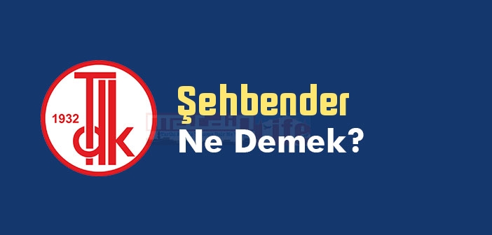 Şehbender ne demek? TDK'ya göre Şehbender kelime anlamı nedir? Şehbender sözlük anlamı