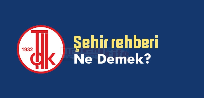 Şehir rehberi ne demek? TDK'ya göre Şehir rehberi sözlük anlamı nedir?