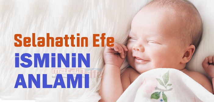 Selahattin Efe isminin anlamı nedir? Selahattin Efe ne demek?