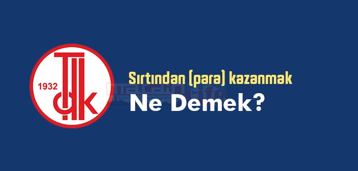 Sırtından (para) kazanmak ne demek? Sırtından (para) kazanmak sözünün anlamı nedir?