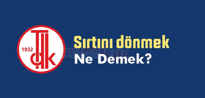 Sırtını dönmek ne demek? Sırtını dönmek sözünün anlamı nedir?