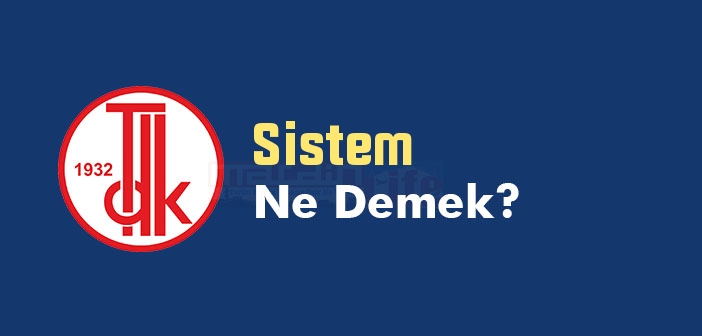 Sistem ne demek? TDK'ya göre Sistem kelime anlamı nedir? Sistem sözlük anlamı