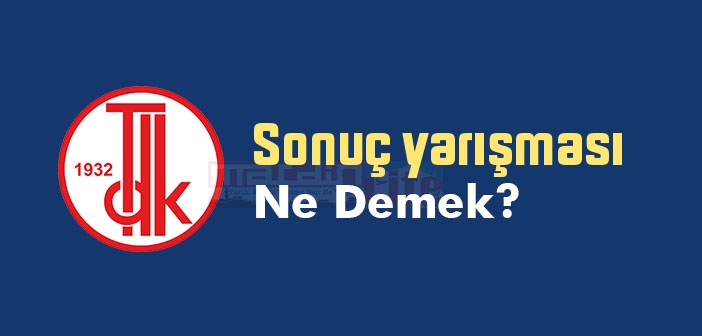 Sonuç yarışması ne demek? TDK'ya göre Sonuç yarışması sözlük anlamı nedir?