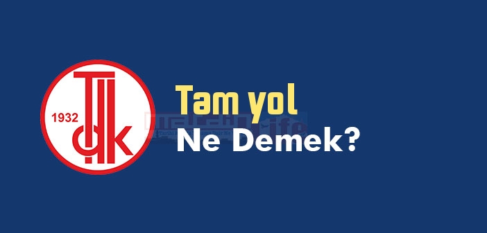 Tam yol ne demek? TDK'ya göre Tam yol sözlük anlamı nedir?