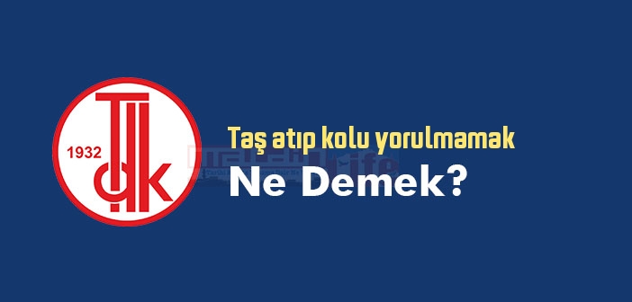 Taş atıp kolu yorulmamak ne demek? Taş atıp kolu yorulmamak sözünün anlamı nedir?