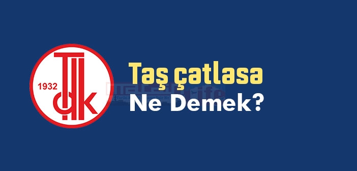 Taş çatlasa ne demek? Taş çatlasa sözünün anlamı nedir?