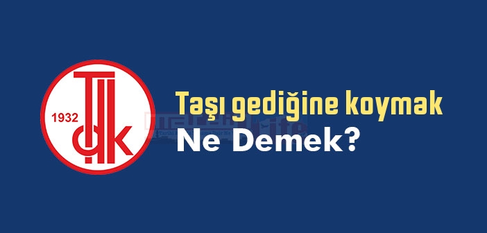 Taşı gediğine koymak ne demek? Taşı gediğine koymak sözünün anlamı nedir?