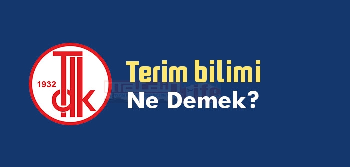 Terim bilimi ne demek? TDK'ya göre Terim bilimi sözlük anlamı nedir?