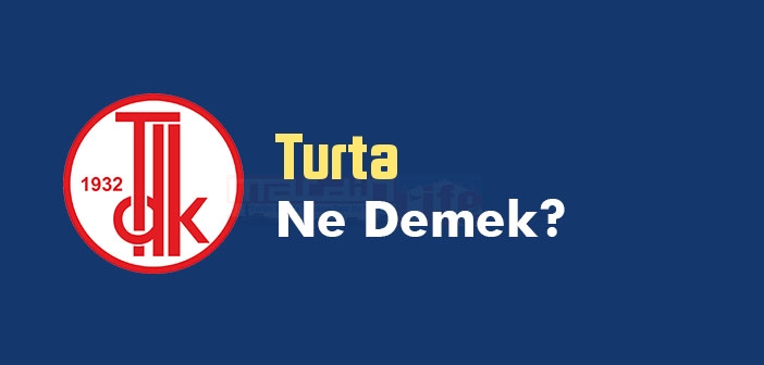 Turta ne demek? TDK'ya göre Turta kelime anlamı nedir? Turta sözlük anlamı ne?