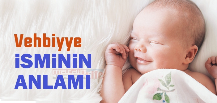 Vehbiyye isminin anlamı nedir? Vehbiyye ne demek?