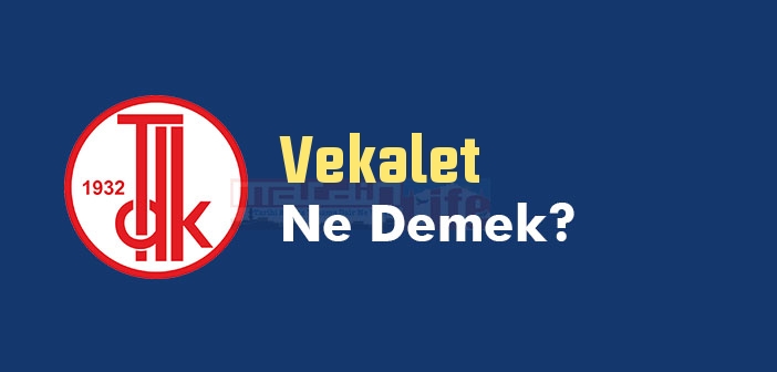 Vekalet ne demek? TDK'ya göre Vekalet kelime anlamı nedir? Vekalet sözlük anlamı