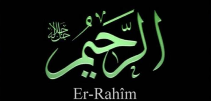 Ya Rahim Ne Demek? Ya-Rahim Esmasının Anlamı Nedir? Ya-Rahim Esmasının Fazileti Nedir?