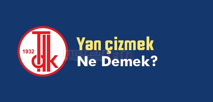 Yan çizmek ne demek? Yan çizmek sözünün anlamı nedir?