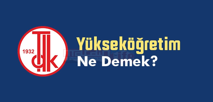 Yükseköğretim ne demek? TDK'ya göre Yükseköğretim kelime anlamı nedir? Yükseköğretim sözlük anlamı