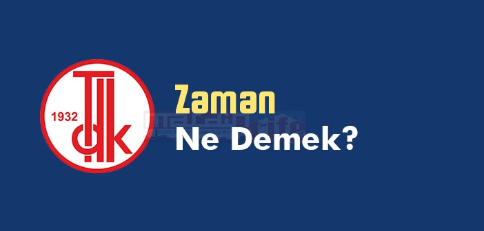 Zaman ne demek? TDK'ya göre Zaman kelime anlamı nedir? Zaman sözlük anlamı