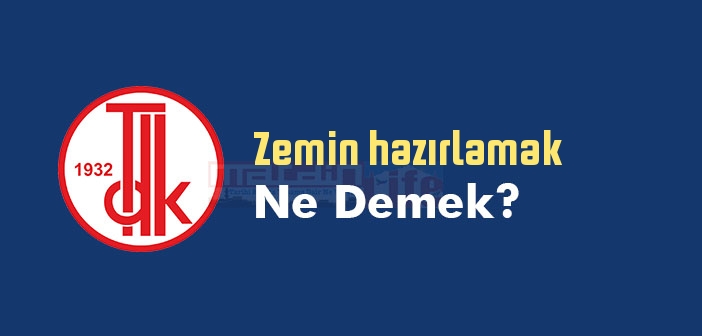 Zemin hazırlamak ne demek? TDK'ya göre Zemin hazırlamak sözlük anlamı nedir? Zemin hazırlamak deyiminin Anlamı nedir?